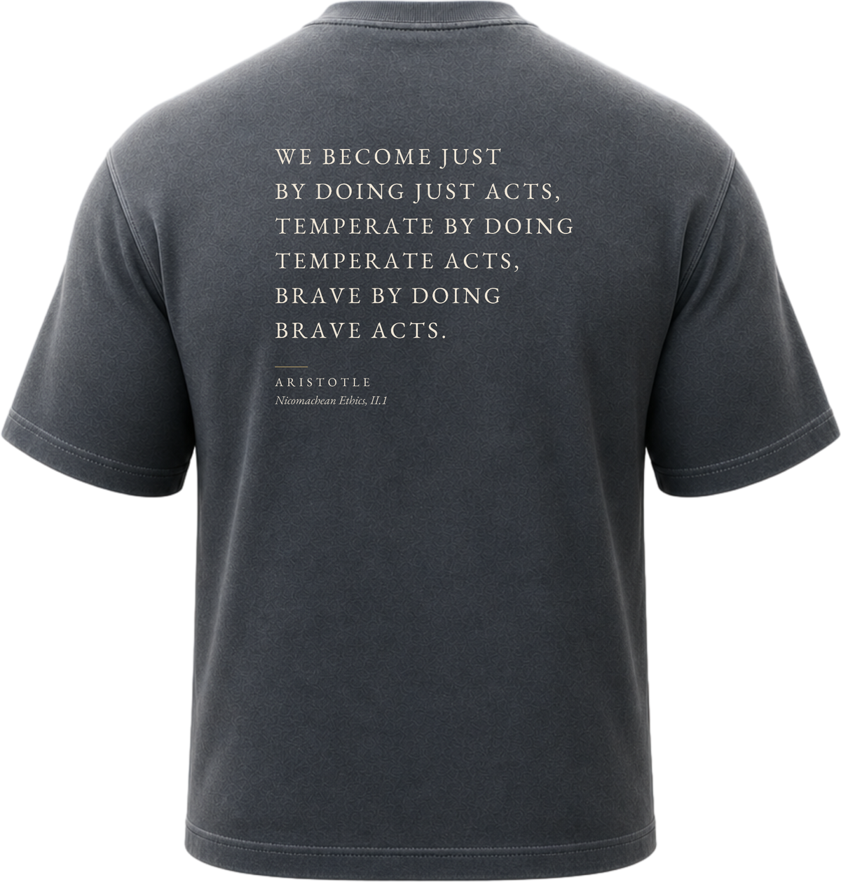 Pigment Black
Back view of a faded, lived-in black heavyweight cotton t-shirt cut in an intentionally oversized, boxy shape. The garment features architecturally balanced typography printed in Warm Parchment ink. The printed text reads: "WE BECOME JUST BY DOING JUST ACTS, TEMPERATE BY DOING TEMPERATE ACTS, BRAVE BY DOING BRAVE ACTS." with the attribution "ARISTOTLE" and "Nicomachean Ethics, II.1" directly underneath in a classic serif font.