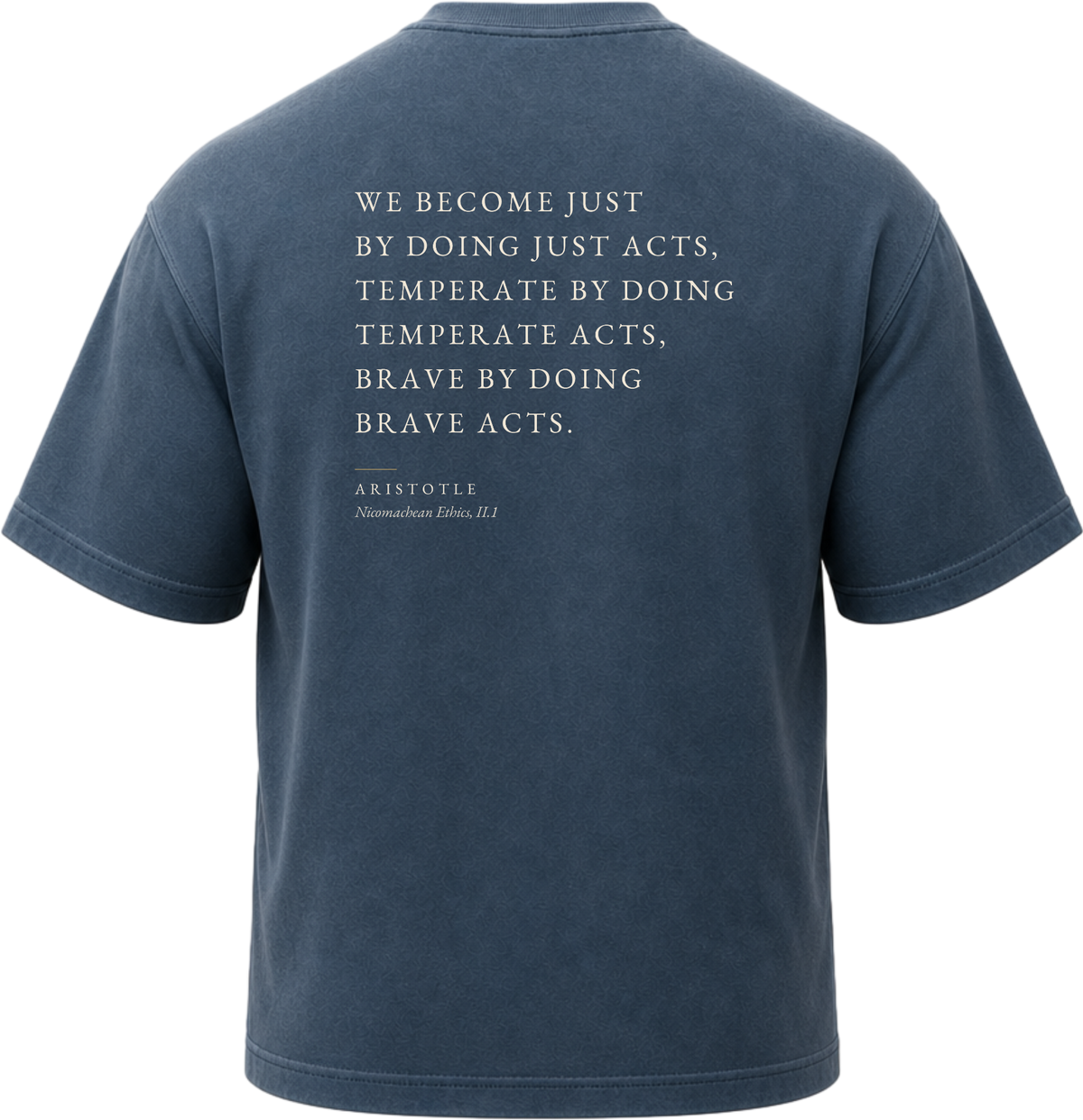 Pigment Midnight Navy
Back view of a faded, dark navy heavyweight cotton t-shirt cut in an intentionally oversized, boxy shape. The garment features architecturally balanced typography printed in Warm Parchment ink. The printed text reads: "WE BECOME JUST BY DOING JUST ACTS, TEMPERATE BY DOING TEMPERATE ACTS, BRAVE BY DOING BRAVE ACTS." with the attribution "ARISTOTLE" and "Nicomachean Ethics, II.1" directly underneath in a classic serif font.